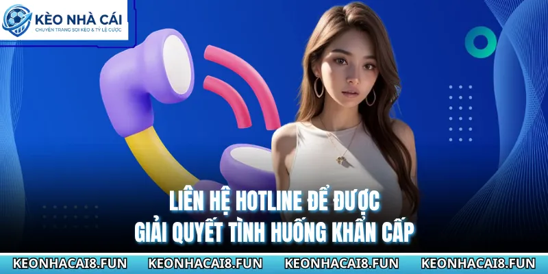 Liên hệ hotline để được giải quyết tình huống khẩn cấp