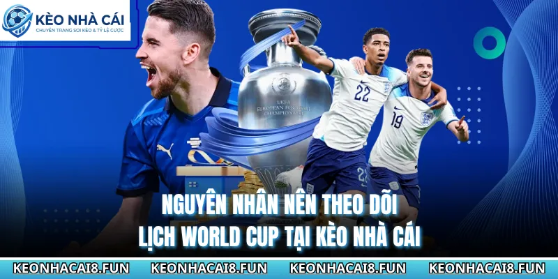 Nguyên nhân nên theo dõi lịch World Cup tại Kèo Nhà Cái 